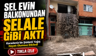 Ordu’da Sağanak Hayatı Felç Etti: Sel Suları Bir Evin Balkonundan Şelale Gibi Caddeye Aktı