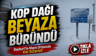 Bayburt’ta Mayıs Ortasında Kar Sürprizi! Kop Dağı Beyaza Büründü
