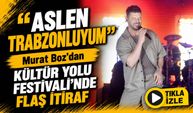 Murat Boz’dan Kültür Yolu Festivali’nde Flaş İtiraf; “Aslen Trabzonluyum”