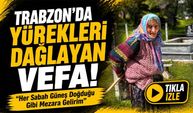 Trabzon’da Yürekleri Dağlayan Vefa!; “Her Sabah Güneş Doğduğu Gibi Mezara Gelirim”