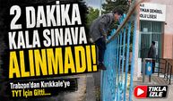Trabzon’dan Kırıkkale’ye Geldi, TYT Kapısında 2 Dakika ile Sınava Alınmadı