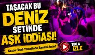 Taşacak Bu Deniz Setinde Aşk İddiası!; Sezon Finali Yemeğinde Samimi Anlar!