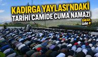 Kadırga Yaylası’ndaki Üstü Açık Tarihi Camide Cuma Namazı Kılındı