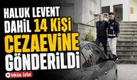 Ahbap Soruşturmasında Haluk Levent Ve 13 Kişi Cezaevine Gönderildi