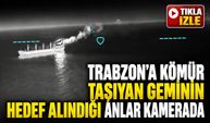Trabzon’a Kömür Taşıyan Geminin Hedef Alındığı Anlar Kamerada