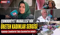 Cumhuriyet Mahallesi’nde Üreten Kadınlar Sergisi; Kadınlar Emeklerini Taka Gazetesi’ne Anlattı