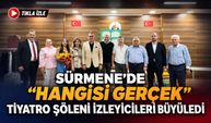 Sürmene’de “Hangisi Gerçek” Tiyatro Şöleni İzleyicileri Büyüledi