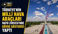 Türkiye’nin Milli Hava Araçları Nato Zirvesi’nde Gövde Gösterisi Yaptı