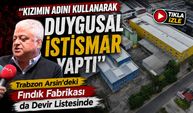 Trabzon Arsin'deki Fındık Fabrikası da Devir Listesinde "Kızımın Adını Kullanarak Duygusal İstismar Yaptı"