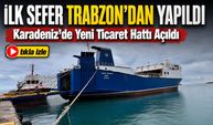 Karadeniz’de Yeni Ticaret Hattı Açıldı: İlk Sefer Trabzon’dan Yapıldı