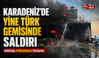 Karadeniz'de Yine Türk Gemisinde Saldırı; Saldırıda 4 Mürettebat Yaralandı