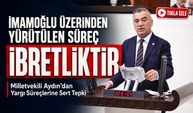 Milletvekili Aydın’dan Yargı Süreçlerine Sert Tepki; “imamoğlu Üzerinden Yürütülen Süreç İbretliktir”