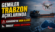 Karadeniz’de Dron Alarmı: Gemiler Trabzon Açıklarında Bekliyor