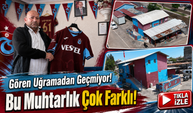 Trabzon’dan 850 Kilometre Uzakta Bordo-Mavi Sevda: Muhtarlığı Baştan Sona Boyadı