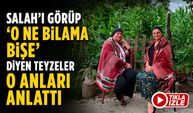 Salah’ı Görüp “O Ne Bilama Bişe” Diyen Teyzeler O Anları Anlattı