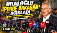 Bakan Uraloğlu Perde Arkasını Açıkladı; Uraloğlu Kalkınma Yolu’ndaki İmza Krizini Anlattı