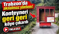 Araklı’da Akılalmaz Yöntem: Konteyneri Geri Geri Köye Çıkardı
