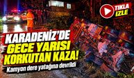 Artvin’de gece yarısı korkutan kaza: Kamyon dere yatağına devrildi