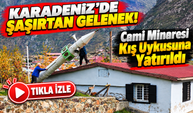 Karadeniz'de Şaşırtan Gelenek! Cami Minaresi Kış Uykusuna Yatırıldı