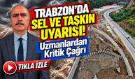 Trabzon'da Sel ve Taşkın Uyarısı! Uzmanlardan Kritik Çağrı