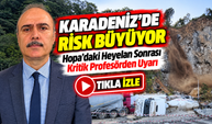 Hopa'daki Heyelan Sonrası Kritik Profesörden Uyarı; Karadeniz'de Risk Büyüyor