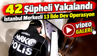 İstanbul Merkezli 13 İlde Dev Operasyon: 42 Şüpheli Yakalandı