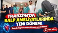 Trabzon'da Kalp Ameliyatlarında Yeni Dönem!; Robotik Kalp Cerrahisiyle İki Hasta Ameliyat Edildi
