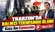 Trabzon'da Balıkçı Teknesinde Ölüm! Kaza Anı Kamerada