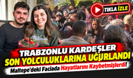 Maltepe'deki Faciada Hayatlarını Kaybetmişlerdi! Trabzonlu Kardeşler Son Yolculuklarına Uğurlandı
