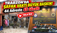 Trabzon'da Şafak Vakti Büyük Baskın! 44 Adreste 45 Gözaltı