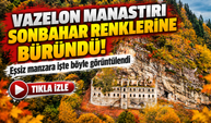 Vazelon Manastırı Sonbahar Renklerine Büründü!; Eşsiz manzara işte böyle görüntülendi