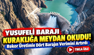 Yusufeli Barajı Kuraklığa Meydan Okudu! Rekor Üretimle Dört Barajın Verimini Artırdı