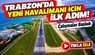 Trabzon'da Yeni Havalimanı İçin İlk Adım! Çalışmalar Başladı