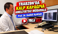 Trabzon'da Kalp Kapağına Ameliyatsız Müdahale; Prof. Dr. Gedikli Açıkladı