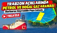 Trabzon Açıklarında Petrol ve Doğal Gaz Araması: Barbaros Hayreddin Paşa Sahada