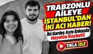 Trabzonlu Aileye İstanbul'dan İki Acı Haber!; İki Kardeş Aynı Enkazda Hayatını Kaybetti