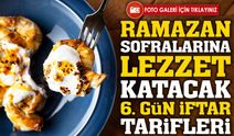 Ramazan Sofralarına Lezzet Katacak 6. Gün İftar Tarifleri; Tüm Tarifler Ayrıntılı Anlatım