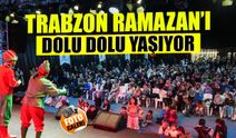 Trabzon Ramazan'ı Dolu Dolu Yaşıyor! İşte En Güzel Anlar