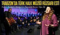 Trabzon Büyükşehir Belediyesi'nin Düzenlediği Türk Halk Müziği konseri büyük ilgi gördü