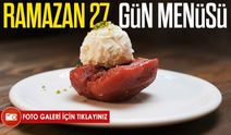Ramazan’ın 27. günü menüsü: İftar sofraları için detaylı tarifler