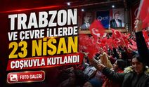 Trabzon ve Karadeniz genelinde 23 Nisan kutlamaları renkli görüntülere sahne oldu
