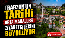 Trabzon’un Asırlık Hazinesi Orta Mahalle’ye İlgi Büyüyor! Ziyaretçiler Akın Ediyor