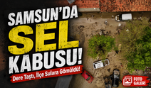 Samsun’da Sel Kabusu!; Dere Taştı, İlçe Sulara Gömüldü!