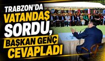Trabzon’da Vatandaş Sordu, Başkan Genç Cevapladı!; Talepler Masaya Yatırıldı