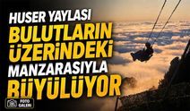 Huser Yaylası Bulutların Üzerindeki Manzarasıyla Büyülüyor