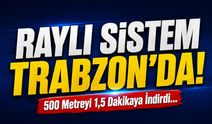 Raylı Sistem Trabzon'da! 500 Metreyi 1,5 Dakikaya İndirdi...