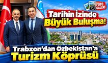 Trabzon İle Özbekistan Arasında Dostluk Köprüsü Güçleniyor