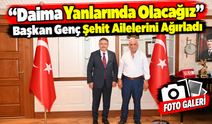 Başkan Genç Şehit Ailelerini Ağırladı: “Daima Yanınızdayız”