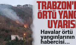 TRABZON'DAN ÖRTÜ YANGINI UYARISI!