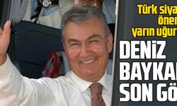 DENİZ BAYKAL’A SON GÖREV